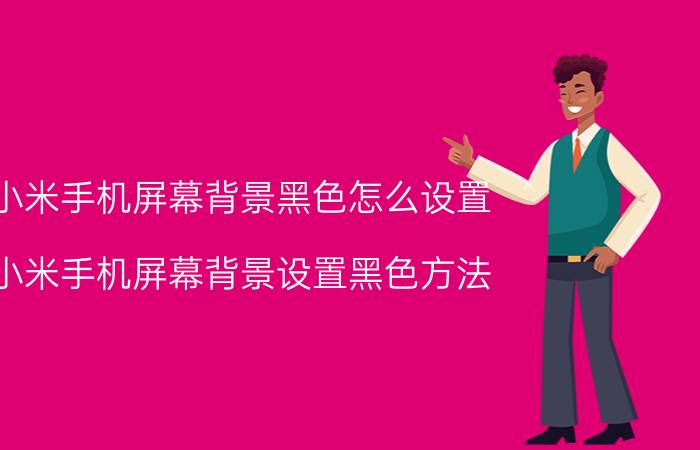 小米手机屏幕背景黑色怎么设置 小米手机屏幕背景设置黑色方法